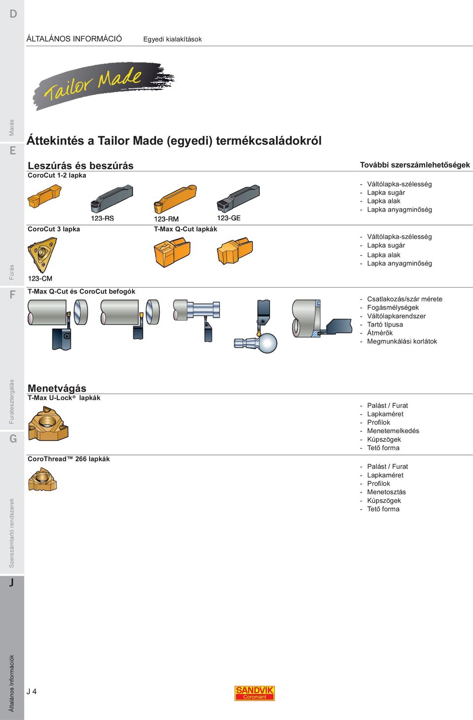 Lapka alak - Lapka anyagminőség - Csatlakozás/szár mérete - Fogásmélységek - Váltólapkarendszer - Tartó típusa k - Megmunkálási korlátok JÁltalános JSzerszámtartó rendszerek