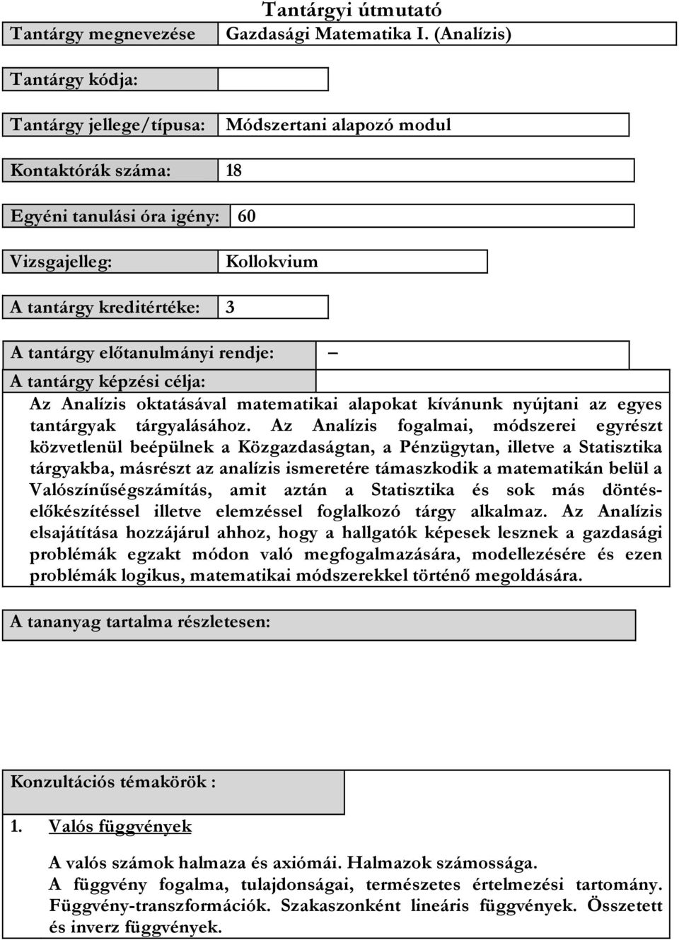 elıtanulmányi rendje: A tantárgy képzési célja: Az Analízis oktatásával matematikai alapokat kívánunk nyújtani az egyes tantárgyak tárgyalásához.