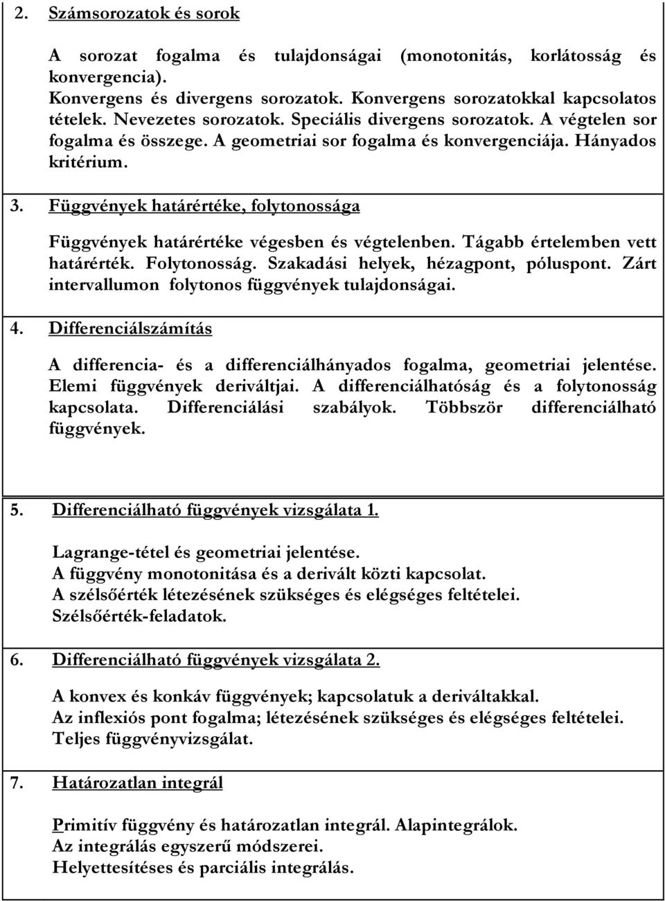 Függvények határértéke, folytonossága Függvények határértéke végesben és végtelenben. Tágabb értelemben vett határérték. Folytonosság. Szakadási helyek, hézagpont, póluspont.