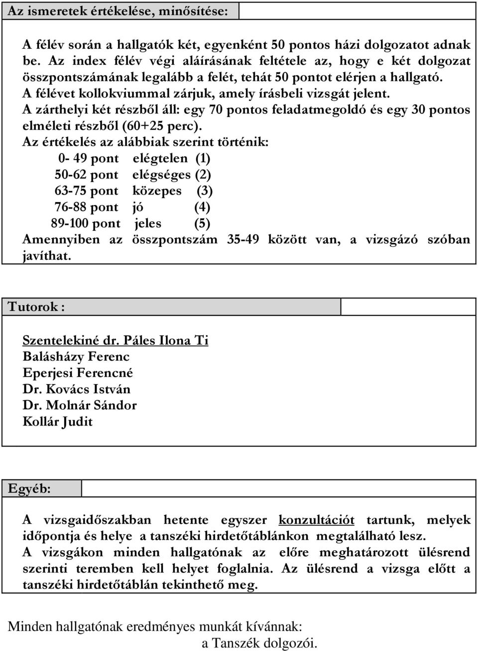 A zárthelyi két részbıl áll: egy 70 pontos feladatmegoldó és egy 30 pontos elméleti részbıl (60+25 perc).