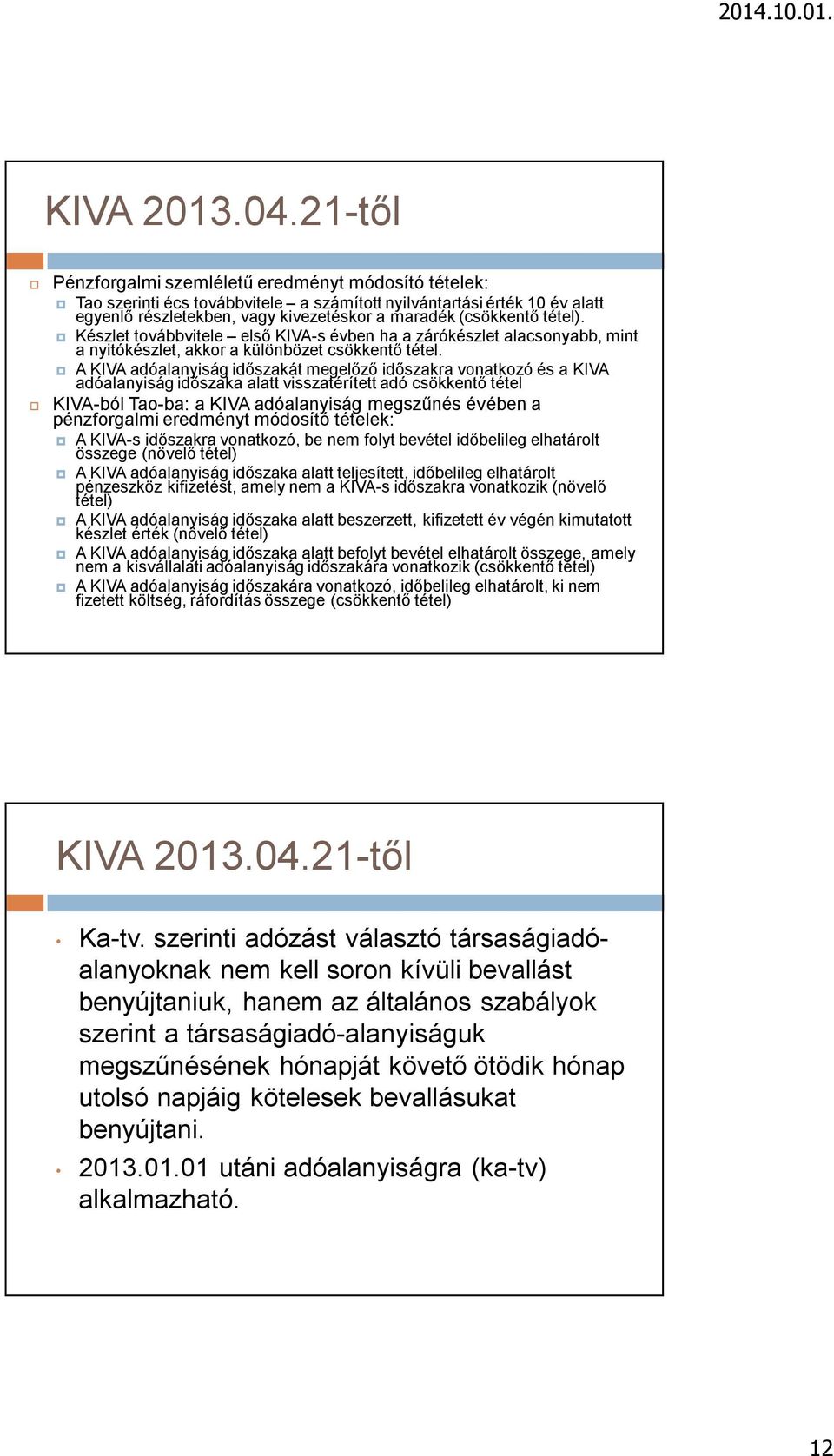 tétel). Készlet továbbvitele első KIVA-s évben ha a zárókészlet alacsonyabb, mint a nyitókészlet, akkor a különbözet csökkentő tétel.