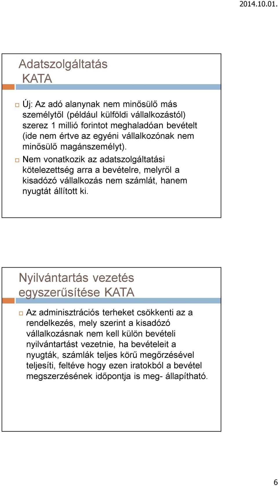 Nem vonatkozik az adatszolgáltatási kötelezettség arra a bevételre, melyről a kisadózó vállalkozás nem számlát, hanem nyugtát állított ki.