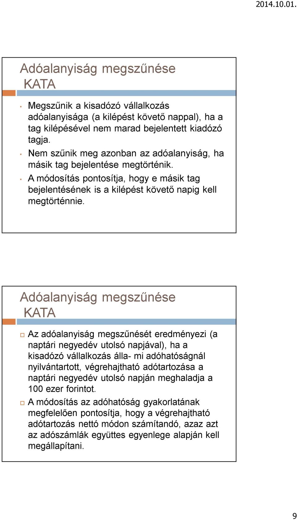 Adóalanyiság megszűnése Az adóalanyiság megszűnését eredményezi (a naptári negyedév utolsó napjával), ha a kisadózó vállalkozás álla- mi adóhatóságnál nyilvántartott, végrehajtható adótartozása a