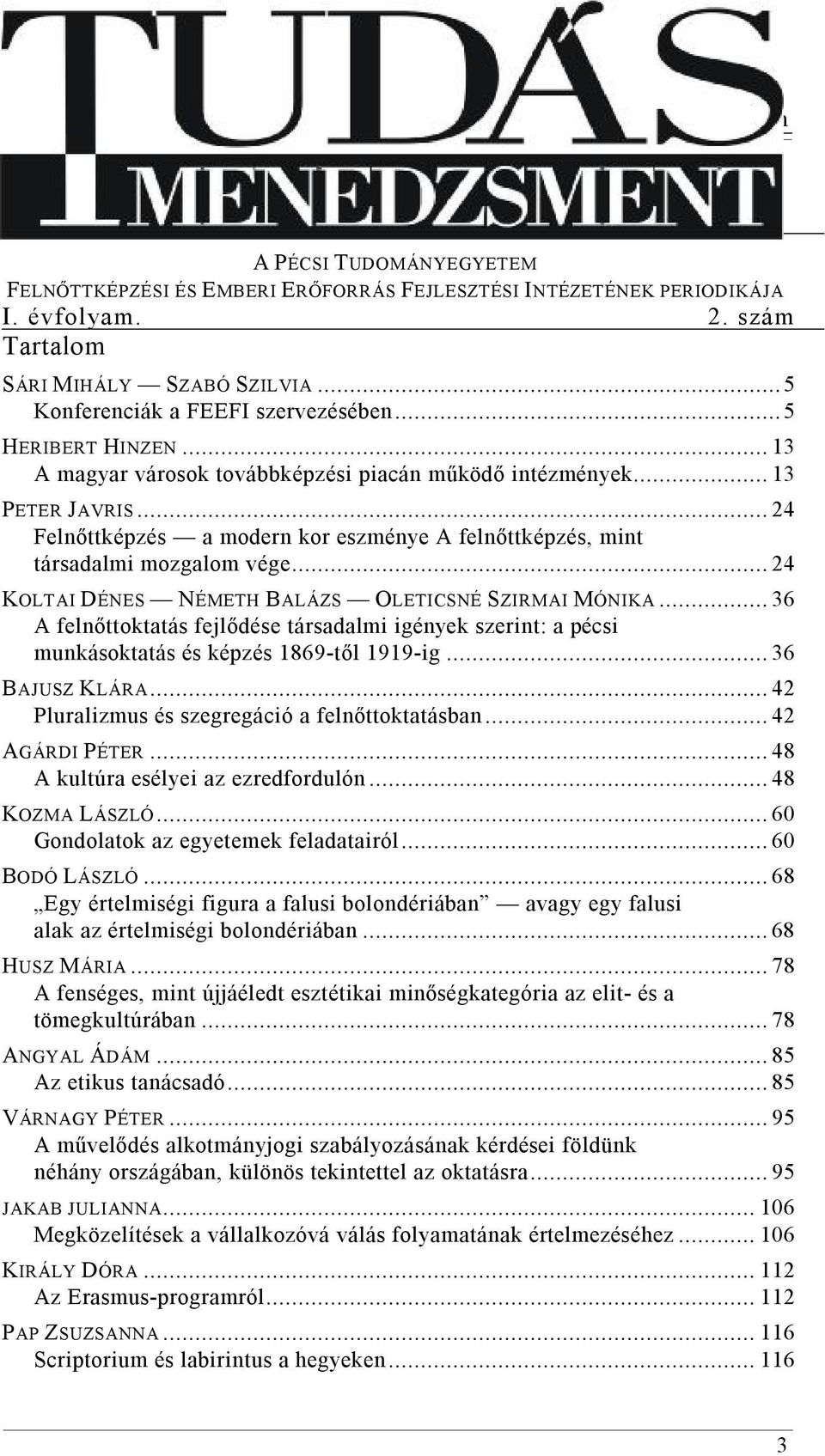 .. 24 Felnőttképzés a modern kor eszménye A felnőttképzés, mint társadalmi mozgalom vége... 24 KOLTAI DÉNES NÉMETH BALÁZS OLETICSNÉ SZIRMAI MÓNIKA.