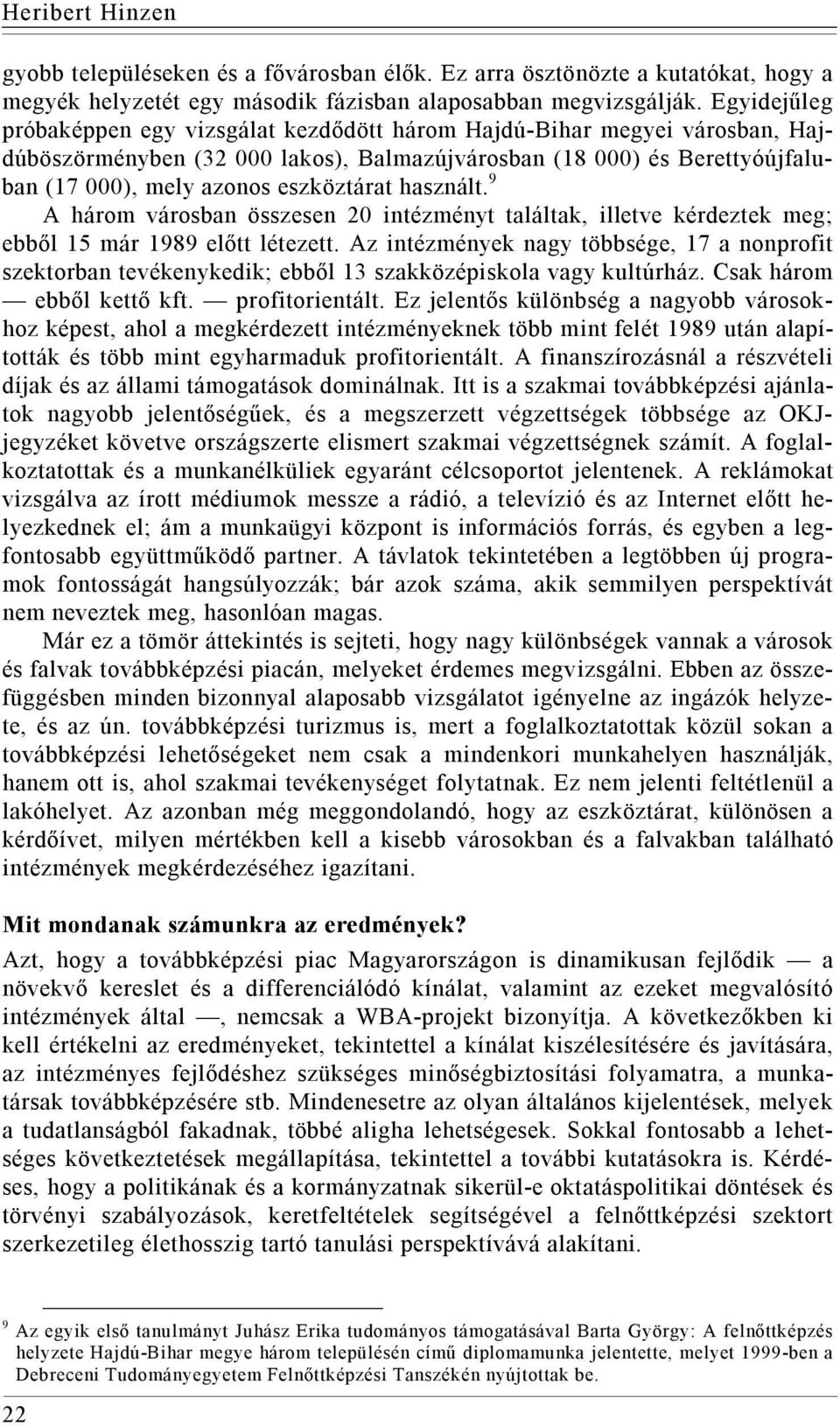 használt. 9 A három városban összesen 20 intézményt találtak, illetve kérdeztek meg; ebből 15 már 1989 előtt létezett.