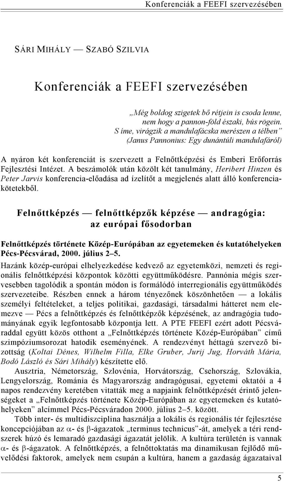 A beszámolók után közölt két tanulmány, Heribert Hinzen és Peter Jarvis konferencia-előadása ad ízelítőt a megjelenés alatt álló konferenciakötetekből.