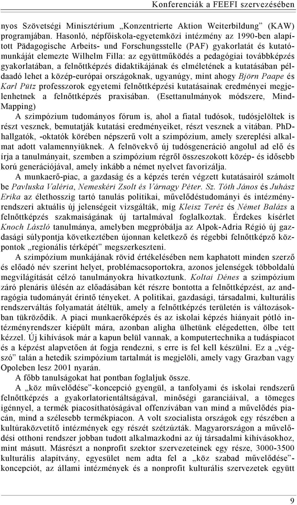 továbbképzés gyakorlatában, a felnőttképzés didaktikájának és elméletének a kutatásában példaadó lehet a közép-európai országoknak, ugyanúgy, mint ahogy Björn Paape és Karl Pütz professzorok egyetemi