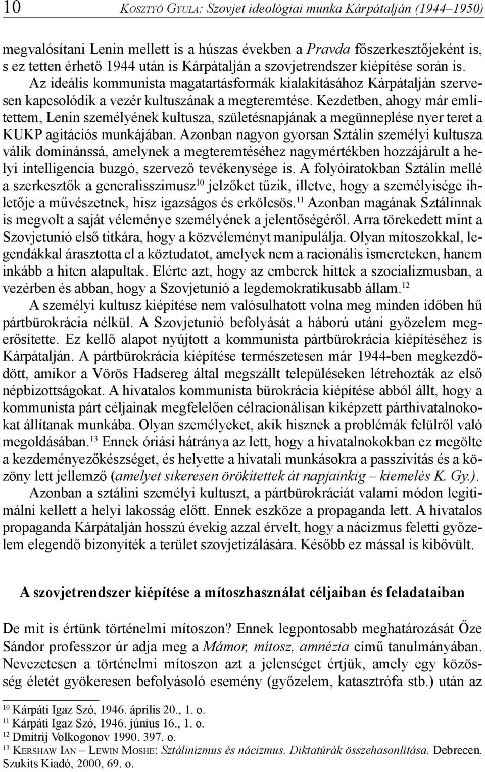 Kezdetben, ahogy már említettem, Lenin személyének kultusza, születésnapjának a megünneplése nyer teret a KUKP agitációs munkájában.