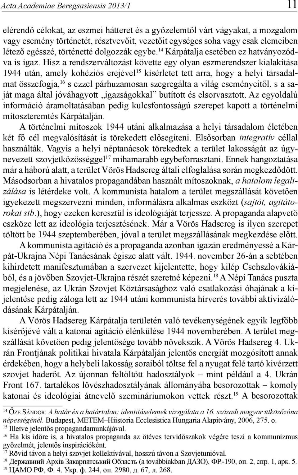 Hisz a rendszerváltozást követte egy olyan eszmerendszer kialakítása 1944 után, amely kohéziós erejével 15 kísérletet tett arra, hogy a helyi társadalmat összefogja, 16 s ezzel párhuzamosan