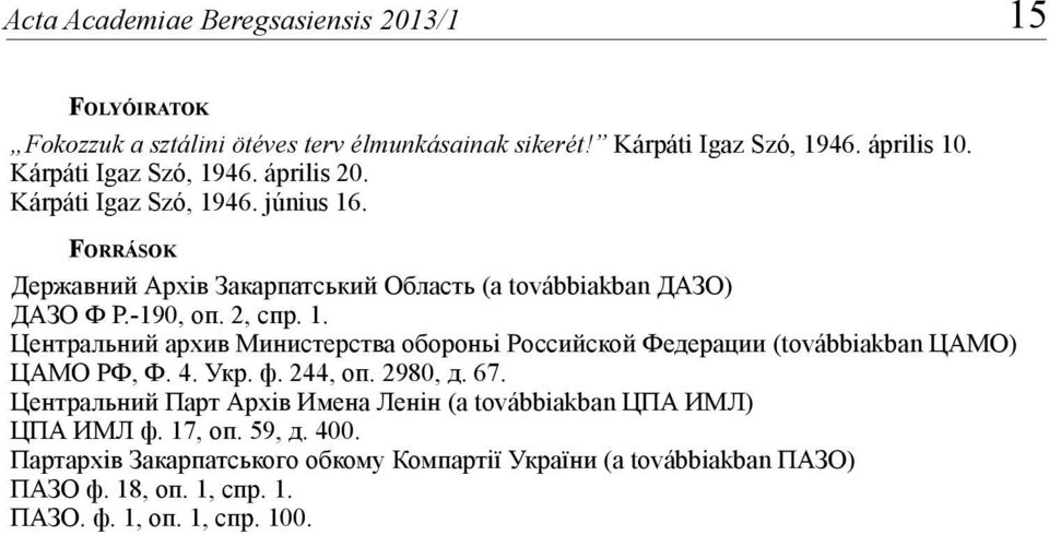 2, спр. 1. Центральний архив Министерства обороньі Российской Федерации (továbbiakban ЦАМО) ЦАМО РФ, Ф. 4. Укр. ф. 244, оп. 2980, д. 67.