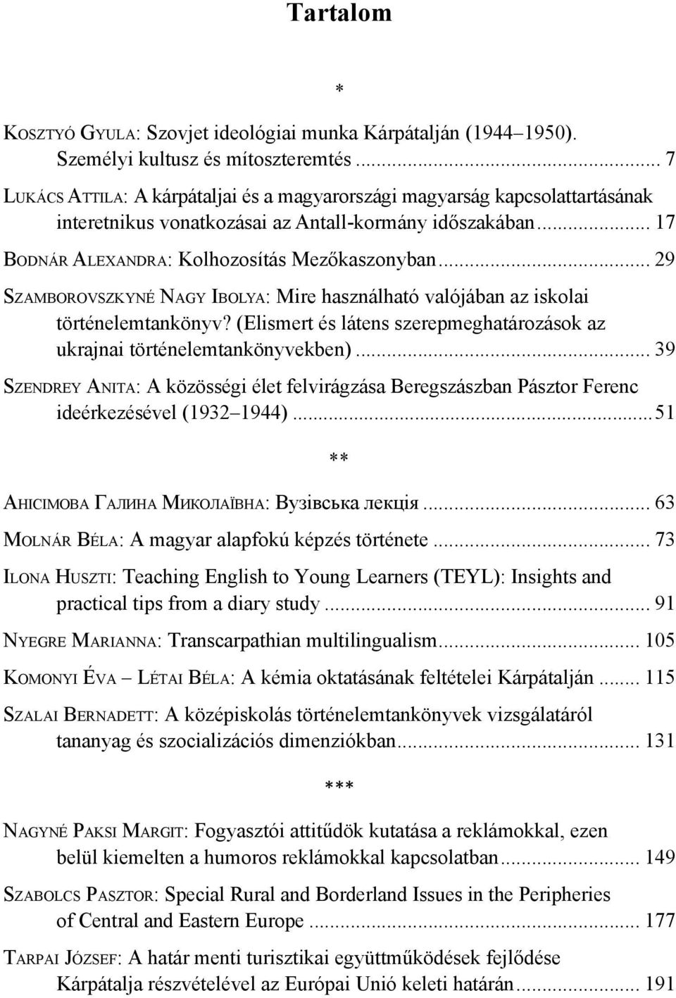 .. 29 Szamborovszkyné Nagy Ibolya: Mire használható valójában az iskolai történelemtankönyv? (Elismert és látens szerepmeghatározások az ukrajnai történelemtankönyvekben).