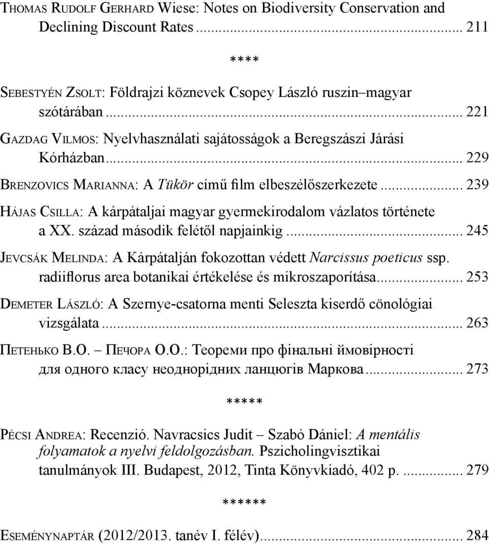 .. 239 Hájas Csilla: A kárpátaljai magyar gyermekirodalom vázlatos története a XX. század második felétől napjainkig... 245 Jevcsák Melinda: A Kárpátalján fokozottan védett Narcissus poeticus ssp.