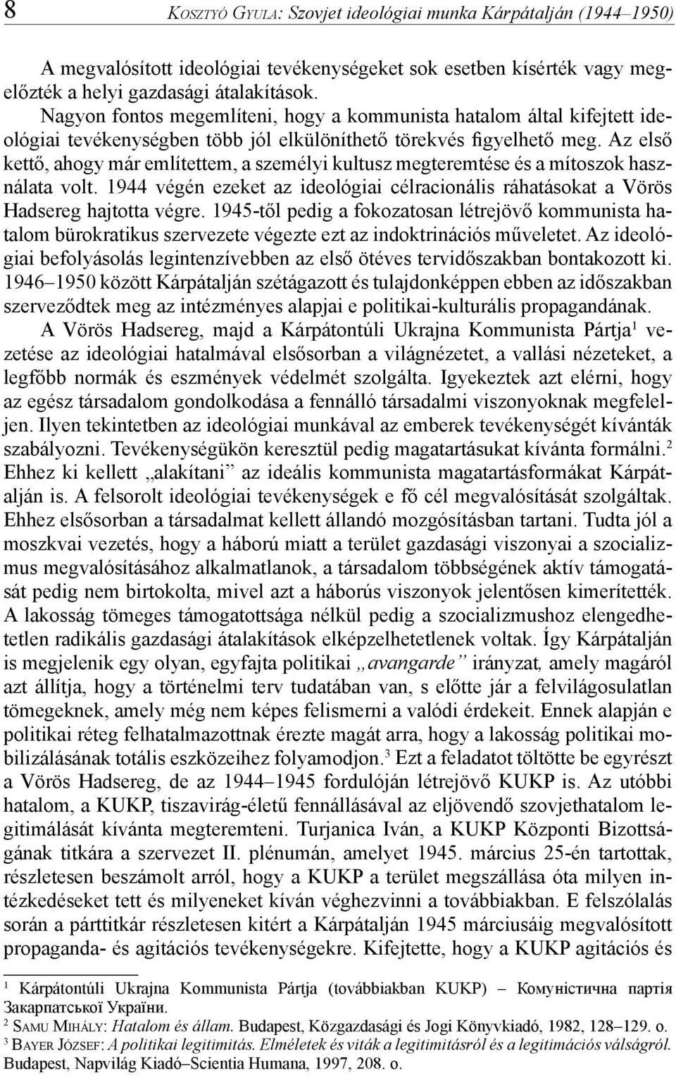 Az első kettő, ahogy már említettem, a személyi kultusz megteremtése és a mítoszok használata volt. 1944 végén ezeket az ideológiai célracionális ráhatásokat a Vörös Hadsereg hajtotta végre.