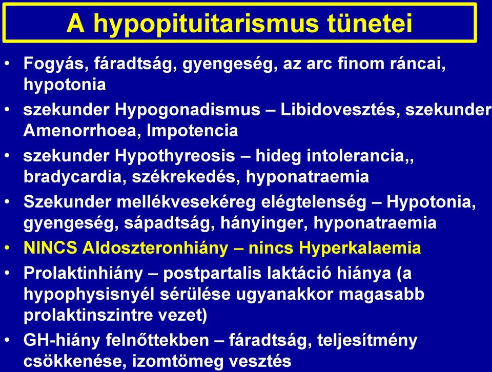 elégtelenség Hypotonia, gyengeség, sápadtság, hányinger, hyponatraemia NINCS Aldoszteronhiány nincs Hyperkalaemia Prolaktinhiány postpartalis