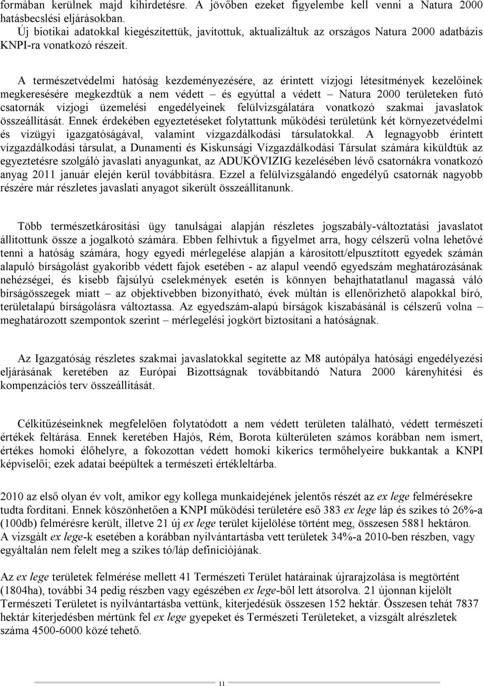 A természetvédelmi hatóság kezdeményezésére, az érintett vízjogi létesítmények kezelőinek megkeresésére megkezdtük a nem védett és egyúttal a védett Natura 2000 területeken futó csatornák vízjogi