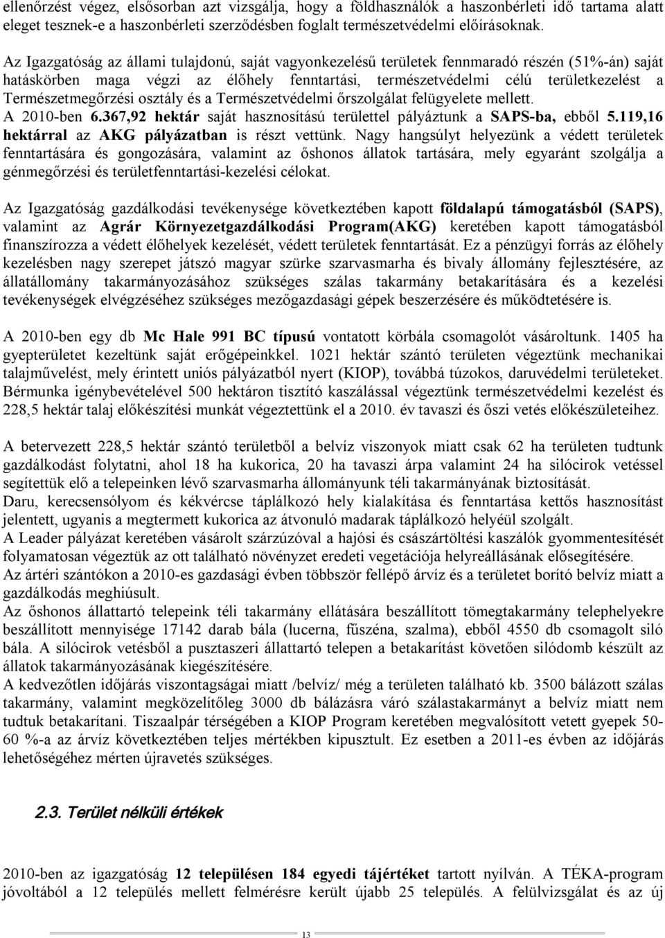 Természetmegőrzési osztály és a Természetvédelmi őrszolgálat felügyelete mellett. A 2010-ben 6.367,92 hektár saját hasznosítású területtel pályáztunk a SAPS-ba, ebből 5.