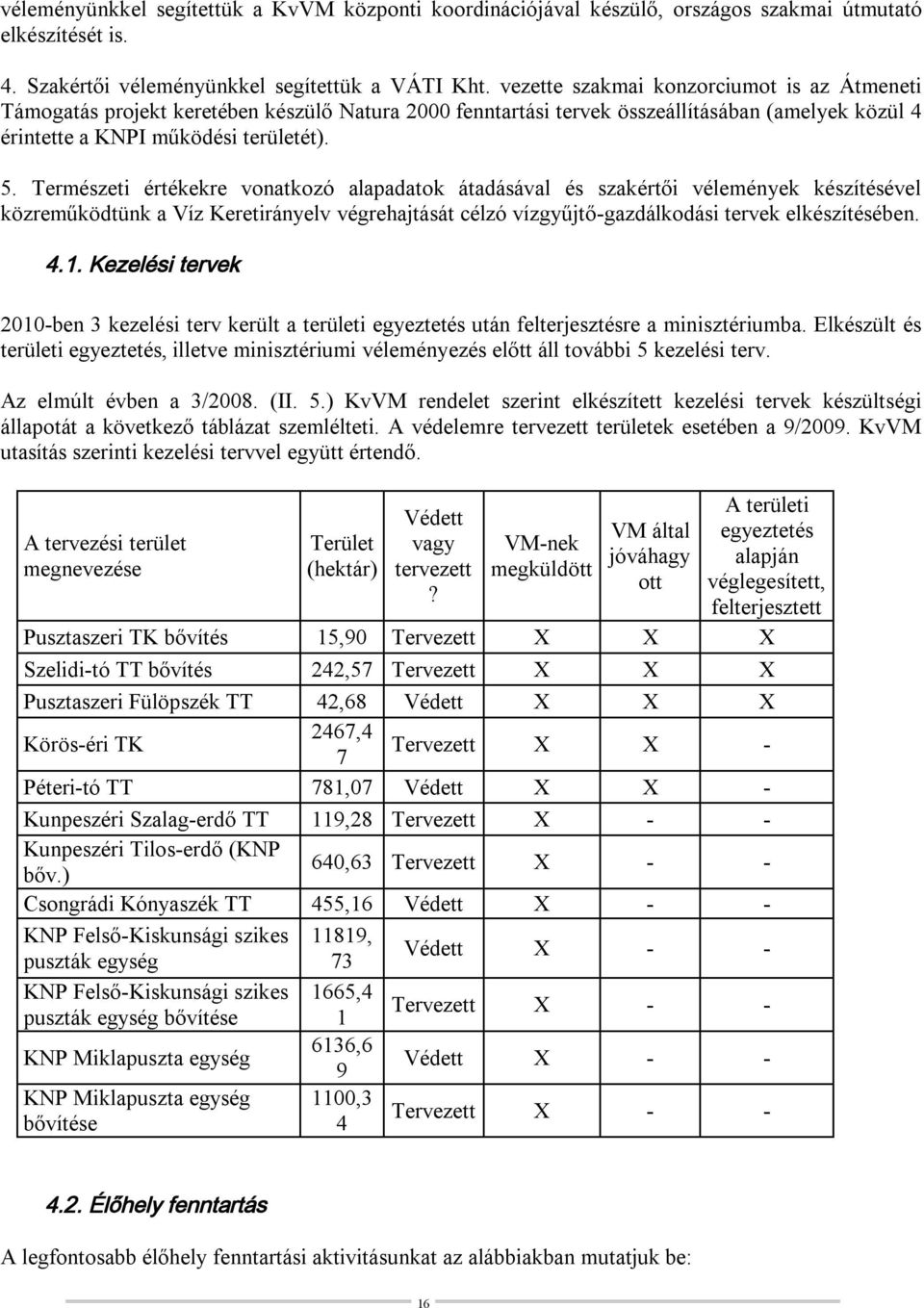 Természeti értékekre vonatkozó alapadatok átadásával és szakértői vélemények készítésével közreműködtünk a Víz Keretirányelv végrehajtását célzó vízgyűjtő-gazdálkodási tervek elkészítésében. 4.1.