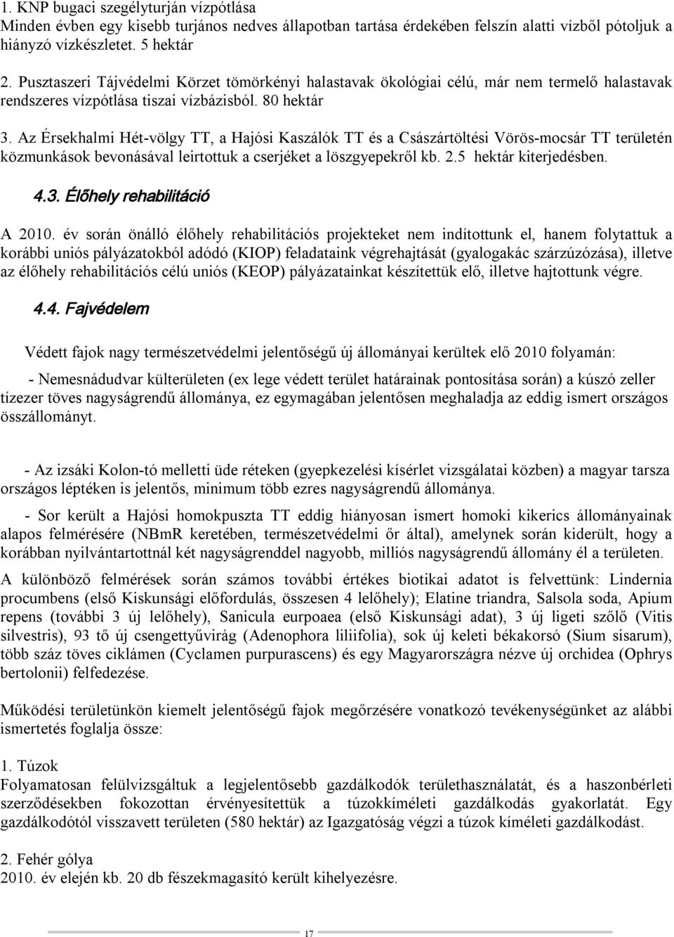 Az Érsekhalmi Hét-völgy TT, a Hajósi Kaszálók TT és a Császártöltési Vörös-mocsár TT területén közmunkások bevonásával leirtottuk a cserjéket a löszgyepekről kb. 2.5 hektár kiterjedésben. 4.3.