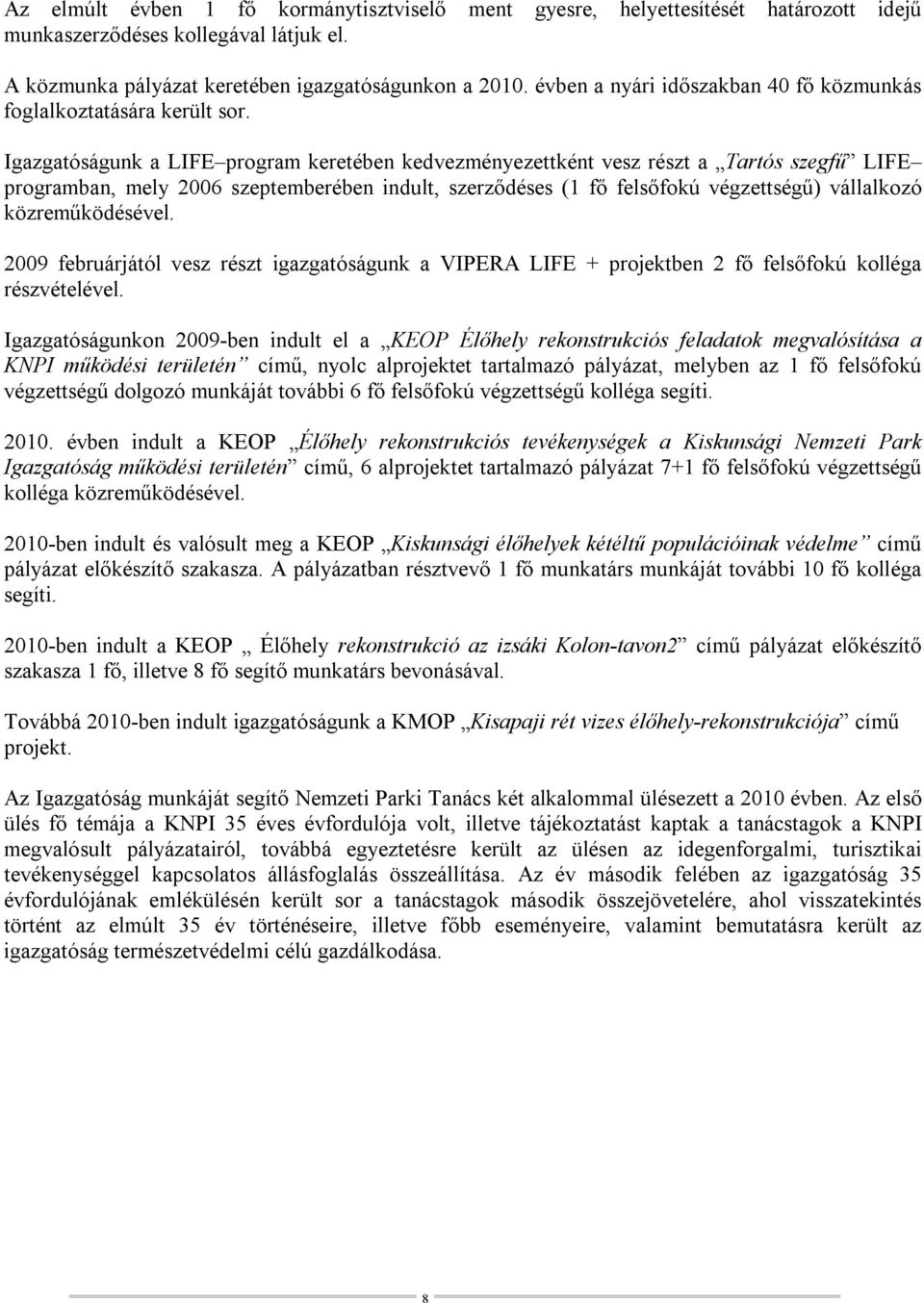 Igazgatóságunk a LIFE program keretében kedvezményezettként vesz részt a Tartós szegfű LIFE programban, mely 2006 szeptemberében indult, szerződéses (1 fő felsőfokú végzettségű) vállalkozó