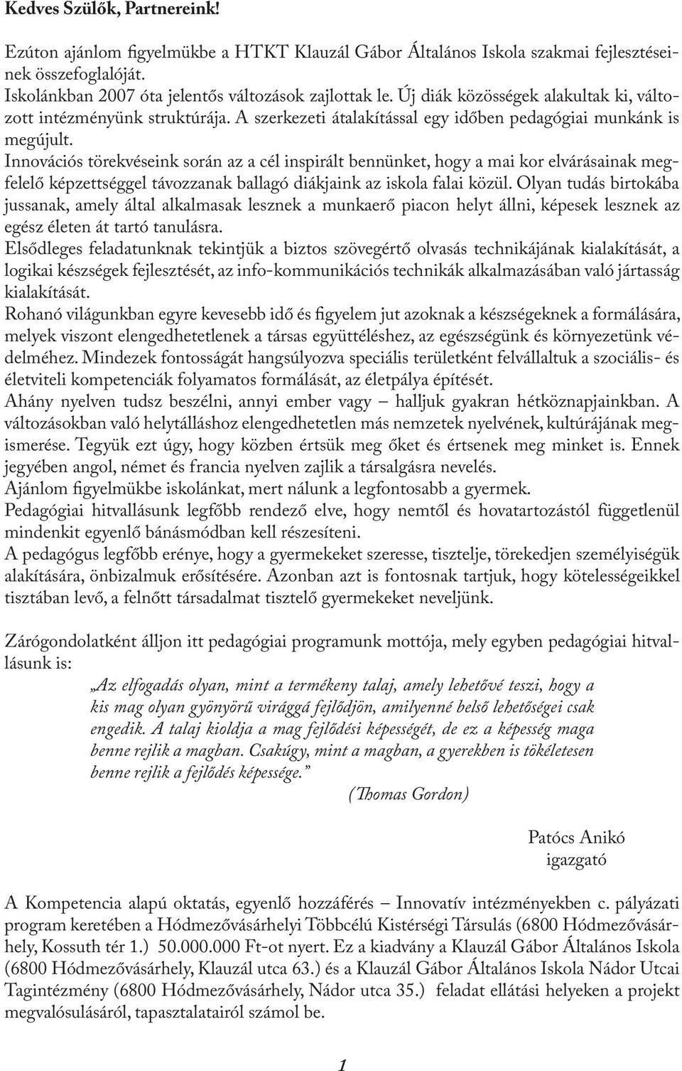 Innovációs törekvéseink során az a cél inspirált bennünket, hogy a mai kor elvárásainak megfelelő képzettséggel távozzanak ballagó diákjaink az iskola falai közül.