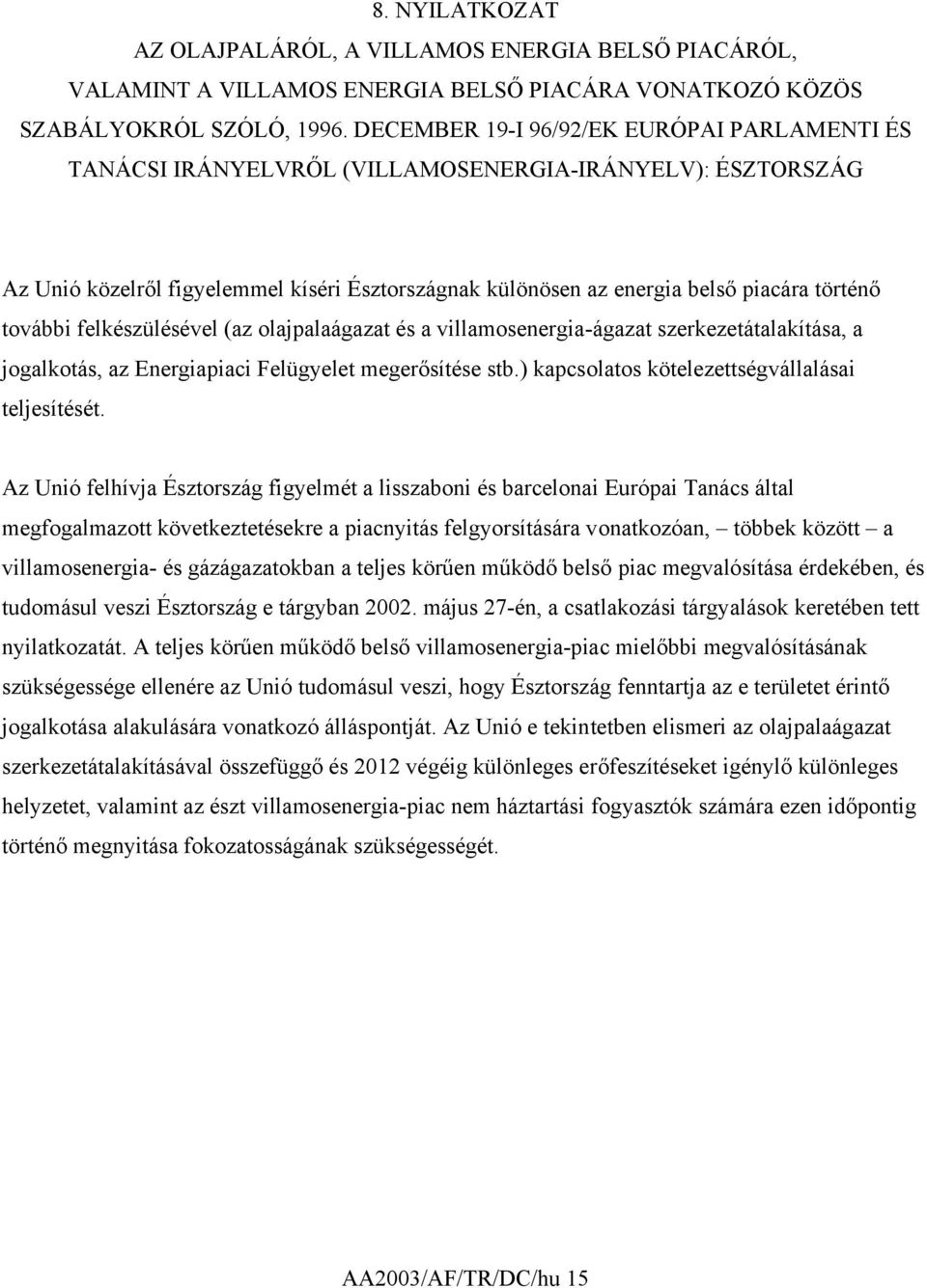 további felkészülésével (az olajpalaágazat és a villamosenergia-ágazat szerkezetátalakítása, a jogalkotás, az Energiapiaci Felügyelet megerősítése stb.