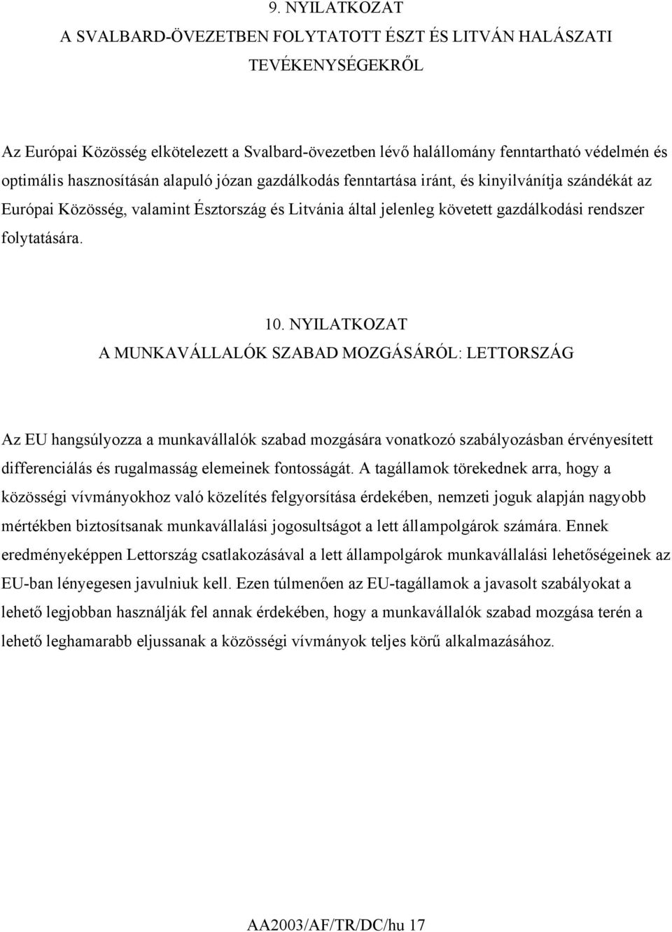 10. NYILATKOZAT A MUNKAVÁLLALÓK SZABAD MOZGÁSÁRÓL: LETTORSZÁG Az EU hangsúlyozza a munkavállalók szabad mozgására vonatkozó szabályozásban érvényesített differenciálás és rugalmasság elemeinek