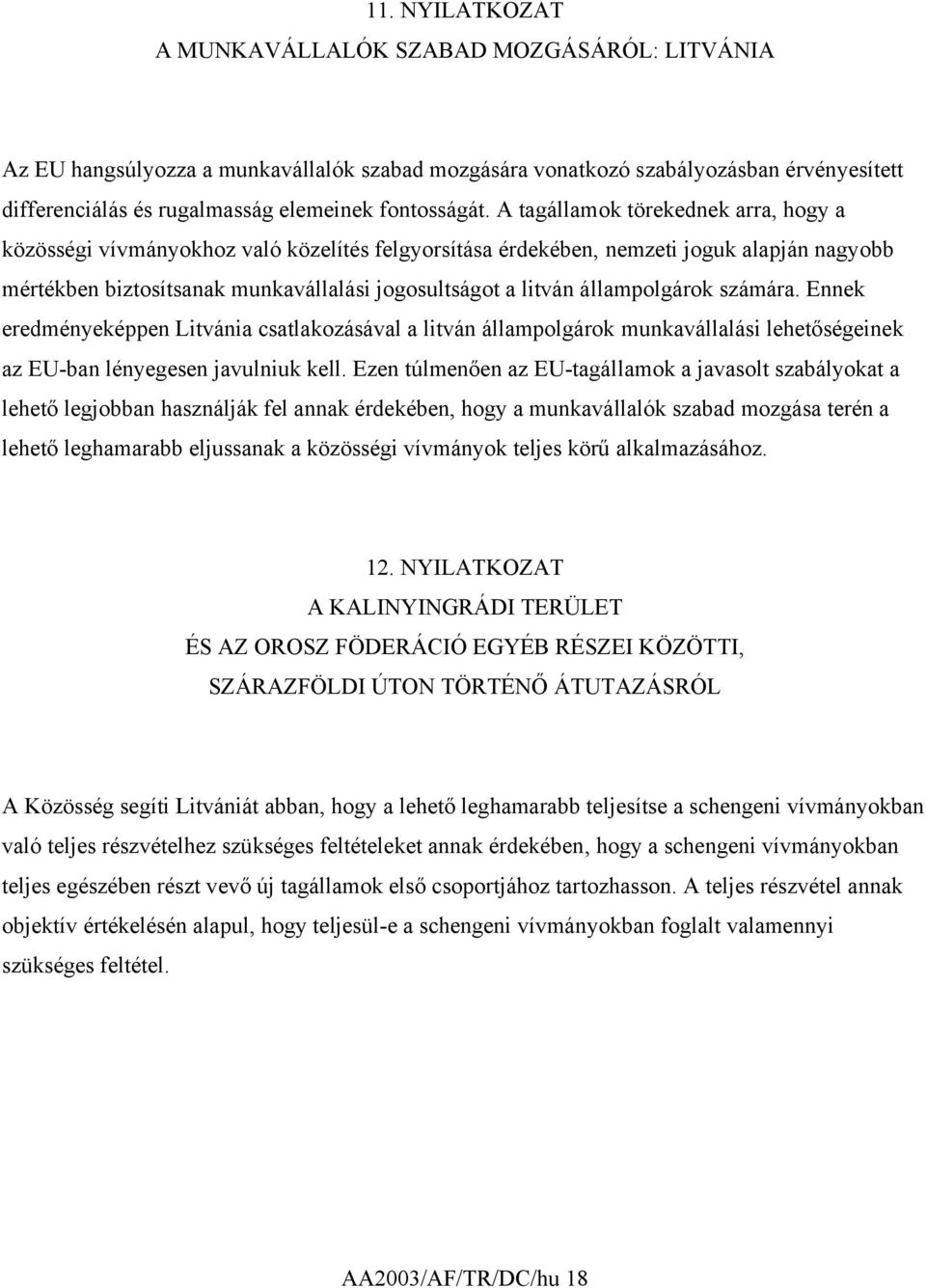 A tagállamok törekednek arra, hogy a közösségi vívmányokhoz való közelítés felgyorsítása érdekében, nemzeti joguk alapján nagyobb mértékben biztosítsanak munkavállalási jogosultságot a litván