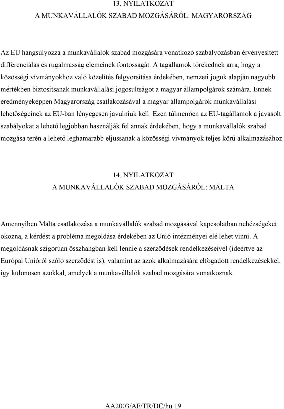 A tagállamok törekednek arra, hogy a közösségi vívmányokhoz való közelítés felgyorsítása érdekében, nemzeti joguk alapján nagyobb mértékben biztosítsanak munkavállalási jogosultságot a magyar