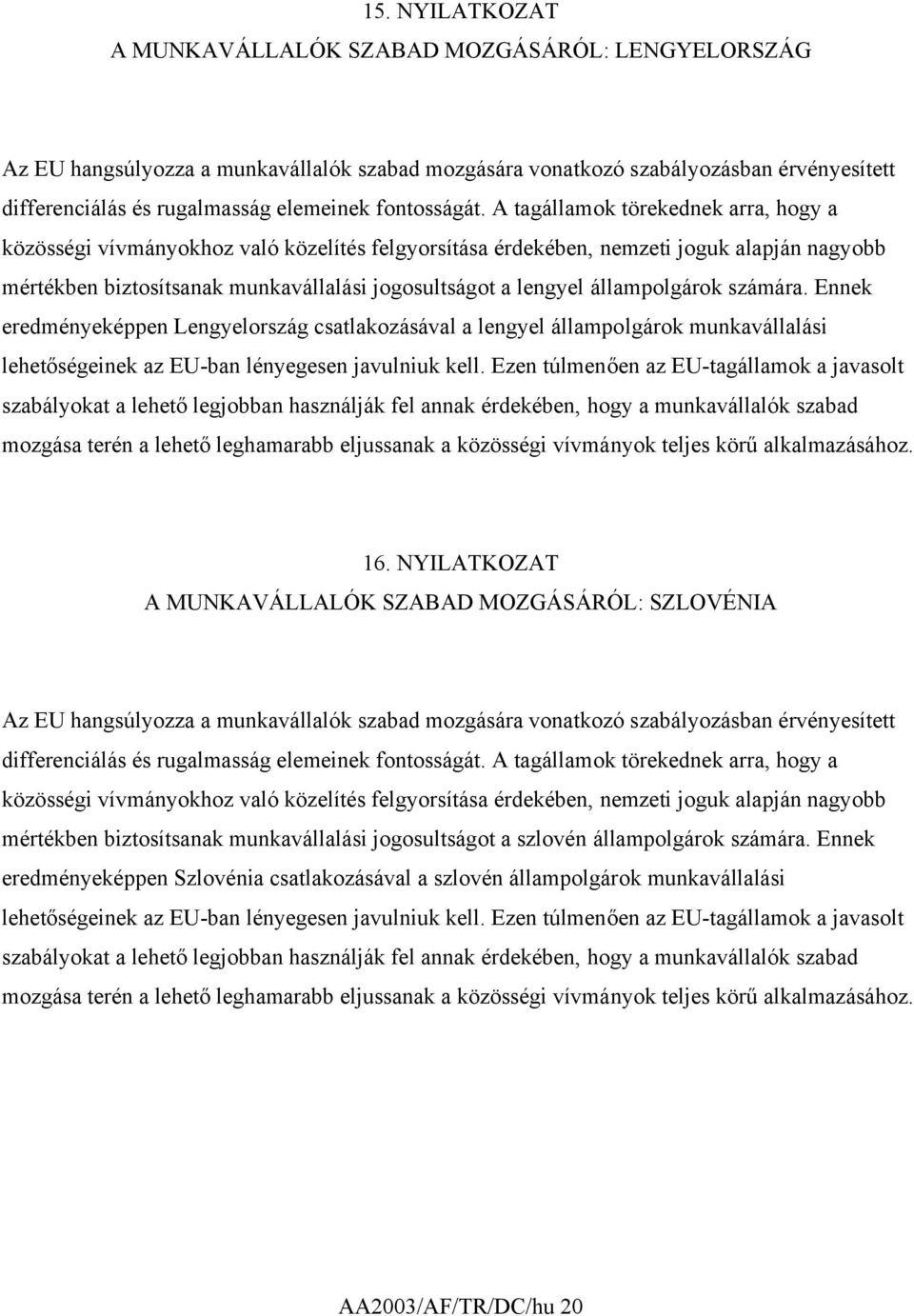 A tagállamok törekednek arra, hogy a közösségi vívmányokhoz való közelítés felgyorsítása érdekében, nemzeti joguk alapján nagyobb mértékben biztosítsanak munkavállalási jogosultságot a lengyel