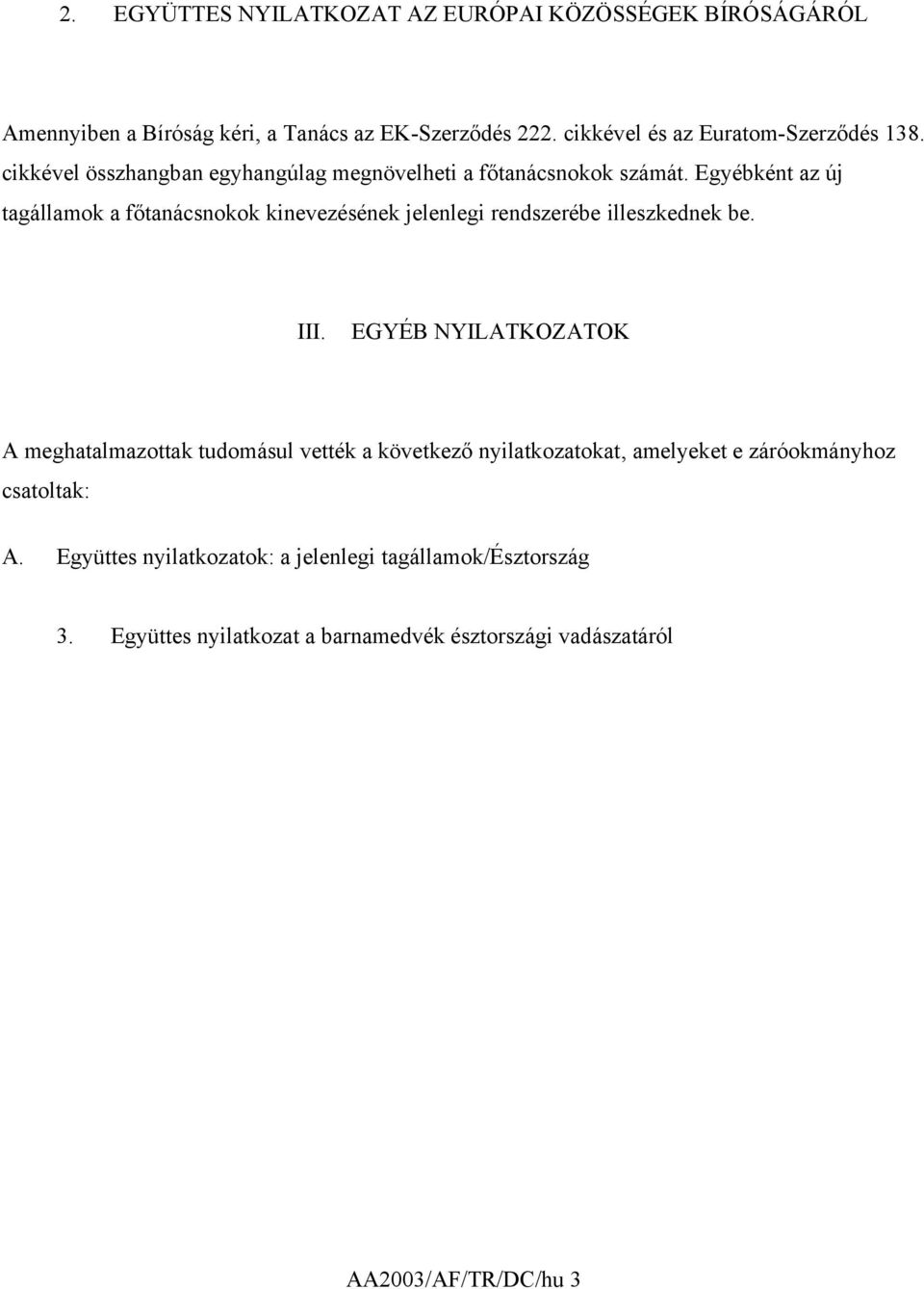 Egyébként az új tagállamok a főtanácsnokok kinevezésének jelenlegi rendszerébe illeszkednek be. III.