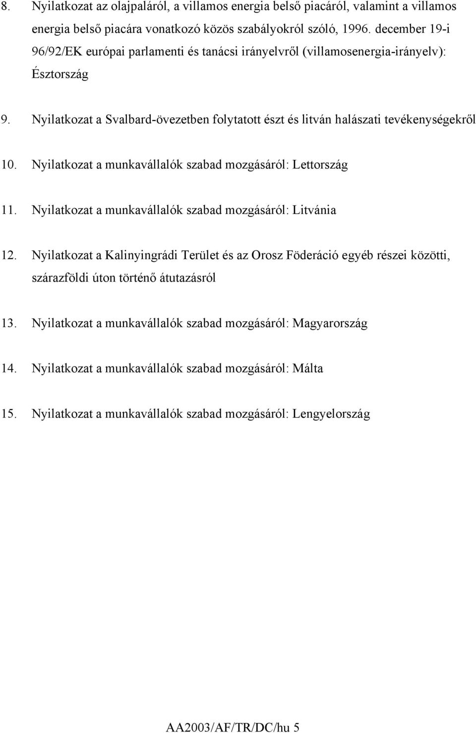 Nyilatkozat a munkavállalók szabad mozgásáról: Lettország 11. Nyilatkozat a munkavállalók szabad mozgásáról: Litvánia 12.