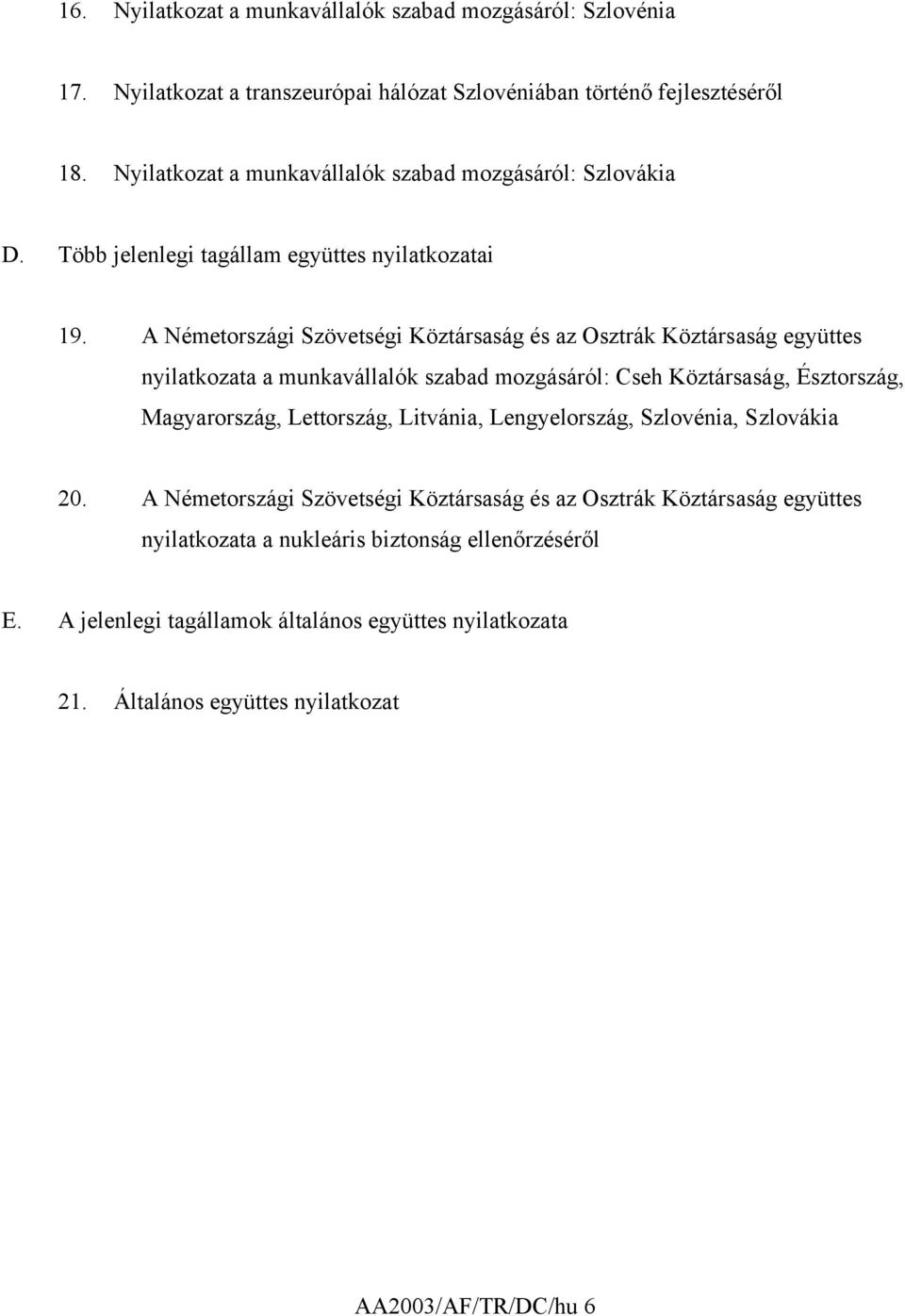 A Németországi Szövetségi Köztársaság és az Osztrák Köztársaság együttes nyilatkozata a munkavállalók szabad mozgásáról: Cseh Köztársaság, Észtország, Magyarország, Lettország,