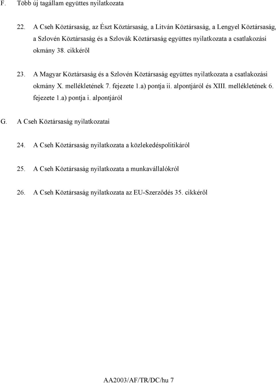 okmány 38. cikkéről 23. A Magyar Köztársaság és a Szlovén Köztársaság együttes nyilatkozata a csatlakozási okmány X. mellékletének 7. fejezete 1.a) pontja ii.