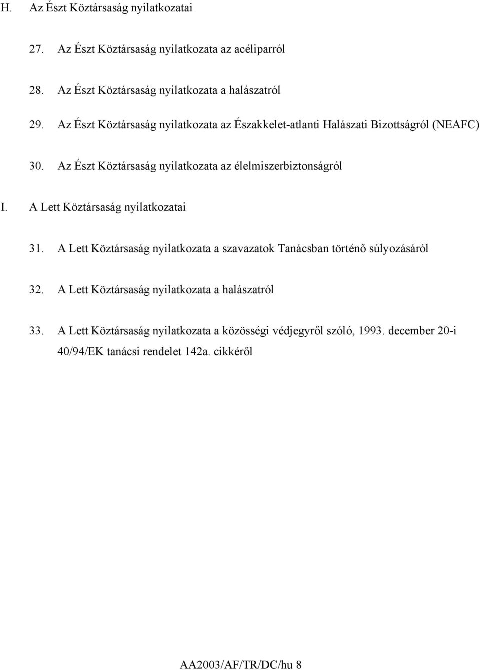 A Lett Köztársaság nyilatkozatai 31. A Lett Köztársaság nyilatkozata a szavazatok Tanácsban történő súlyozásáról 32.