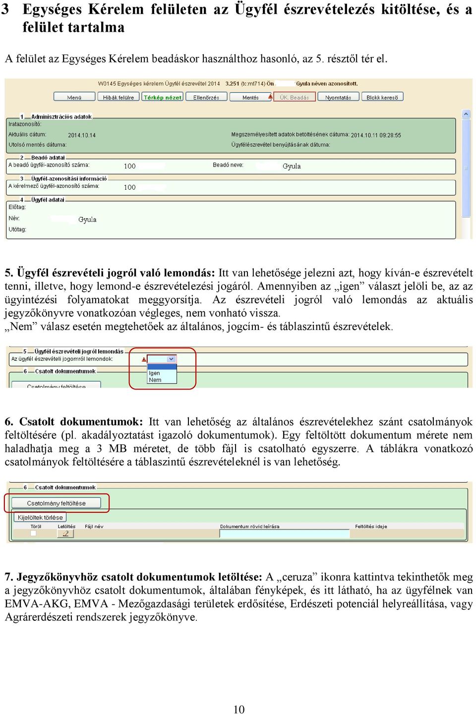 Amennyiben az igen választ jelöli be, az az ügyintézési folyamatokat meggyorsítja. Az észrevételi jogról való lemondás az aktuális jegyzőkönyvre vonatkozóan végleges, nem vonható vissza.