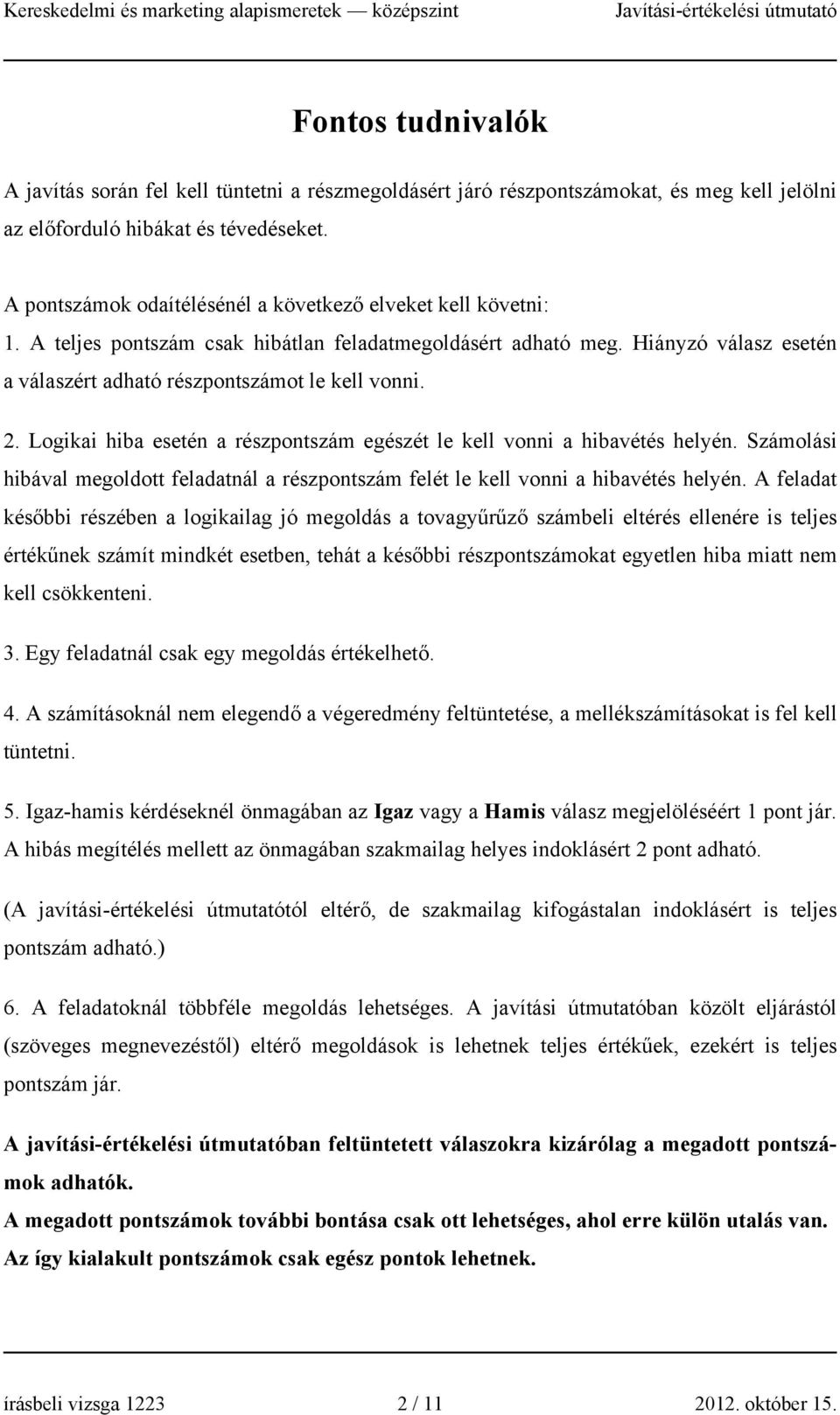 Logikai hiba esetén a részpontszám egészét le kell vonni a hibavétés helyén. Számolási hibával megoldott feladatnál a részpontszám felét le kell vonni a hibavétés helyén.