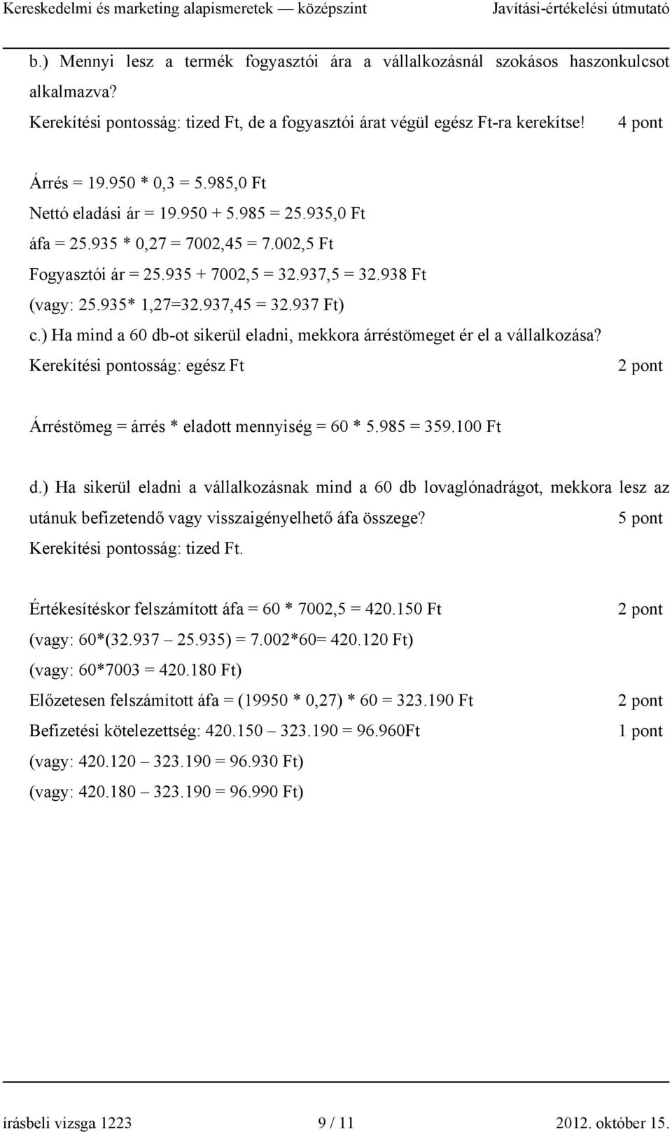 937,45 = 32.937 Ft) c.) Ha mind a 60 db-ot sikerül eladni, mekkora árréstömeget ér el a vállalkozása? Kerekítési pontosság: egész Ft Árréstömeg = árrés * eladott mennyiség = 60 * 5.985 = 359.100 Ft d.