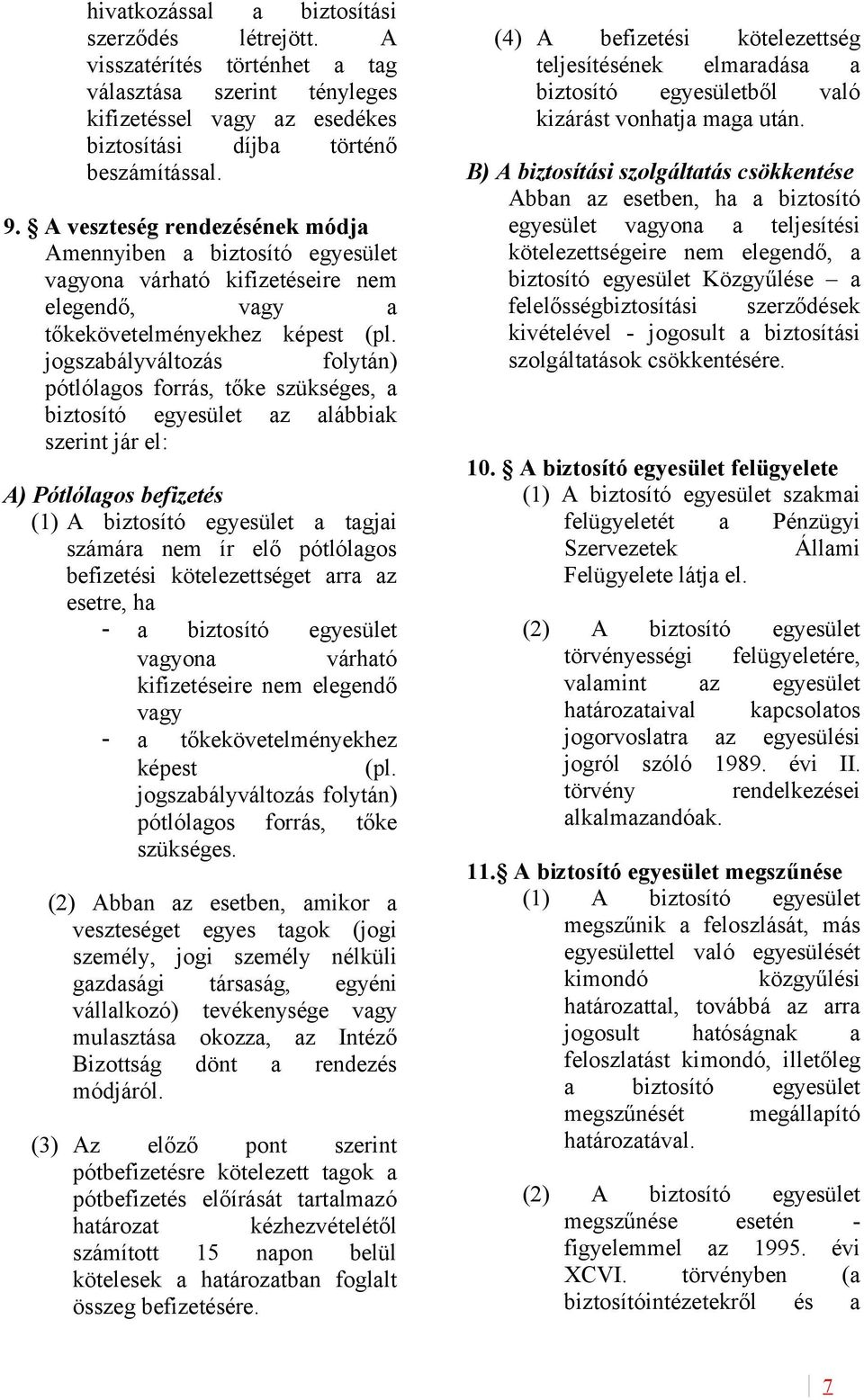 jogszabályváltozás folytán) pótlólagos forrás, tőke szükséges, a biztosító egyesület az alábbiak szerint jár el: A) Pótlólagos befizetés (1) A biztosító egyesület a tagjai számára nem ír elő