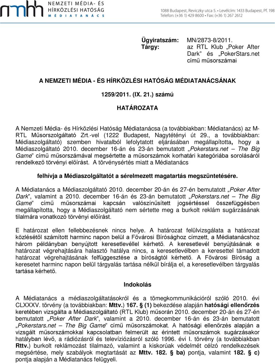 , a továbbiakban: Médiaszolgáltató) szemben hivatalból lefolytatott eljárásában megállapította, hogy a Médiaszolgáltató 2010. december 16-án és 23-án bemutatott Pokerstars.