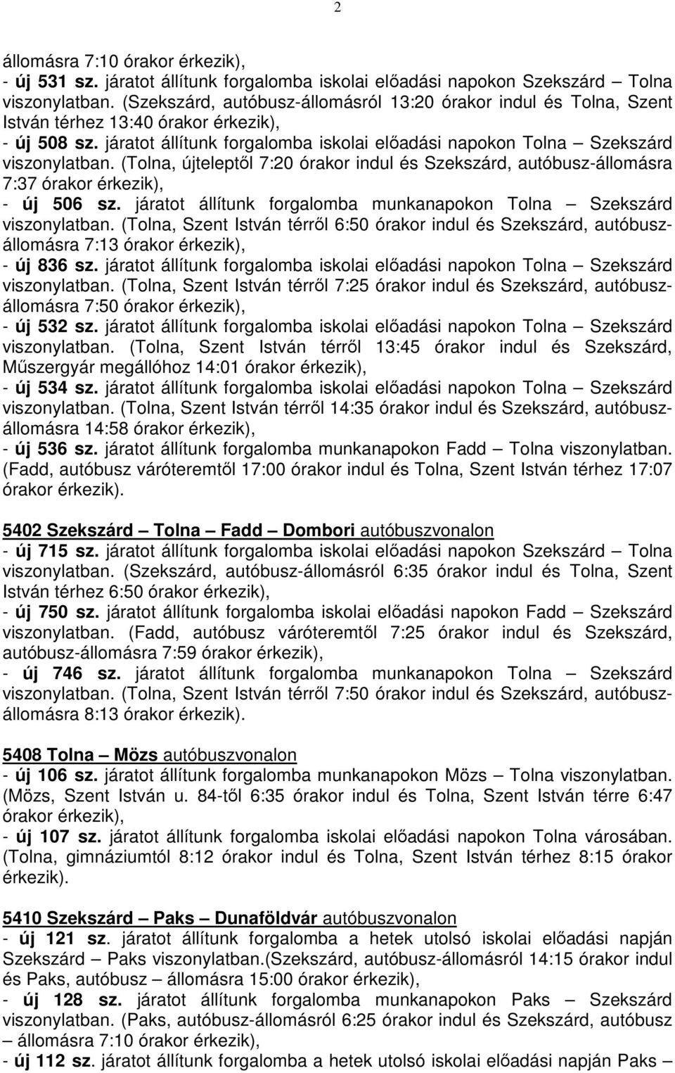 (Tolna, újteleptől 7:20 órakor indul és Szekszárd, autóbusz-állomásra 7:37 órakor érkezik), - új 506 sz. járatot állítunk forgalomba munkanapokon Tolna Szekszárd viszonylatban.