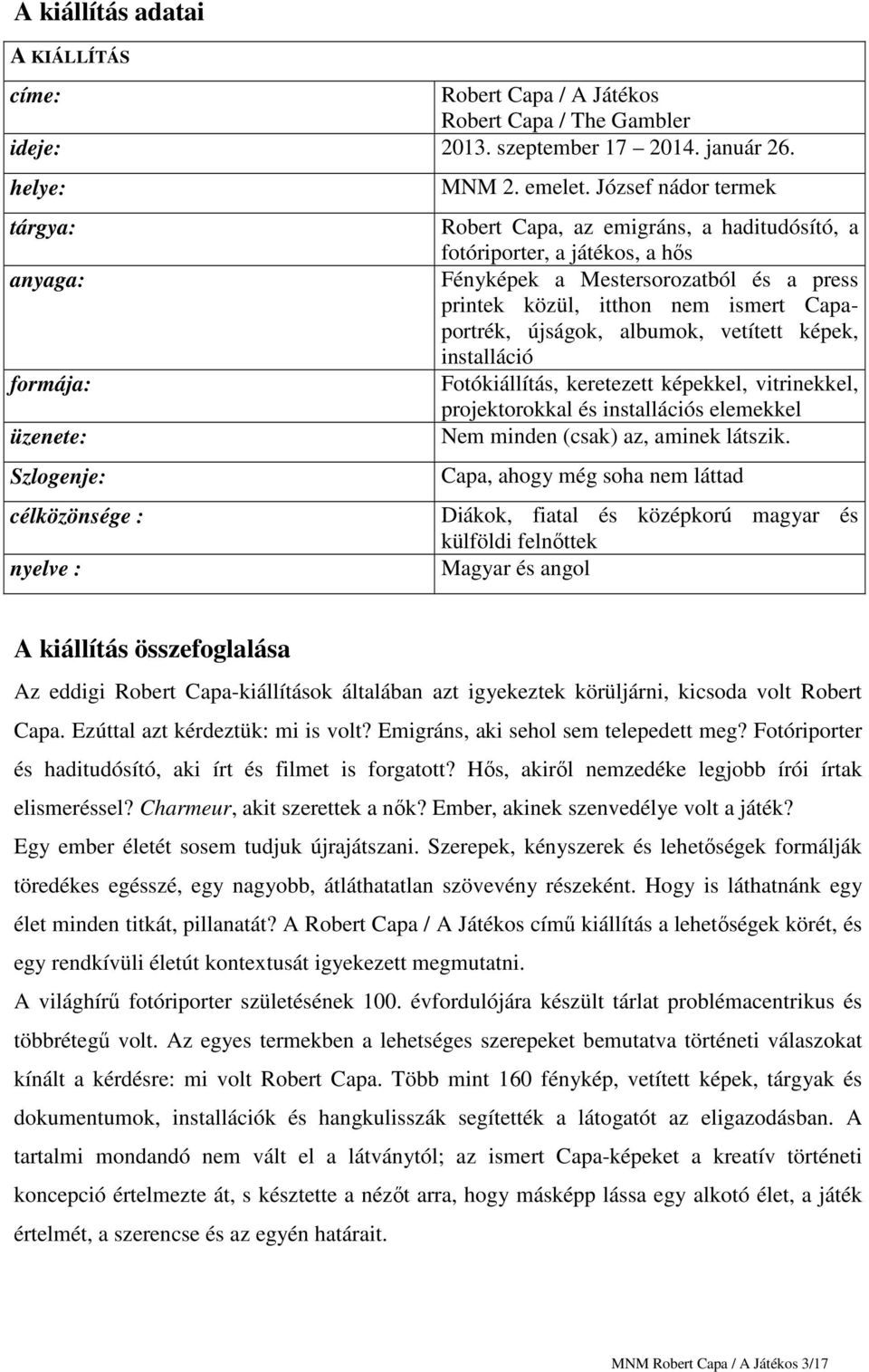 József nádor termek Robert Capa, az emigráns, a haditudósító, a fotóriporter, a játékos, a hős Fényképek a Mestersorozatból és a press printek közül, itthon nem ismert Capaportrék, újságok, albumok,