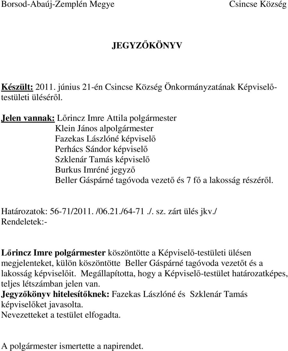 részéről. Határozatok: 56-71/2011. /06.21./64-71./. sz. zárt ülés jkv.