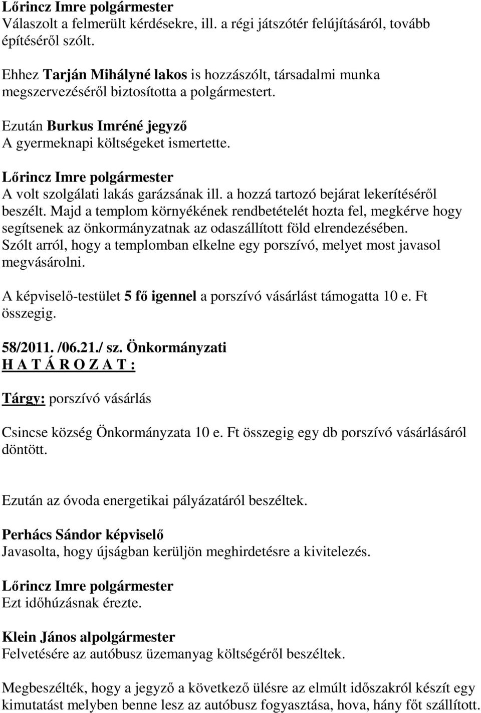 A volt szolgálati lakás garázsának ill. a hozzá tartozó bejárat lekerítéséről beszélt.