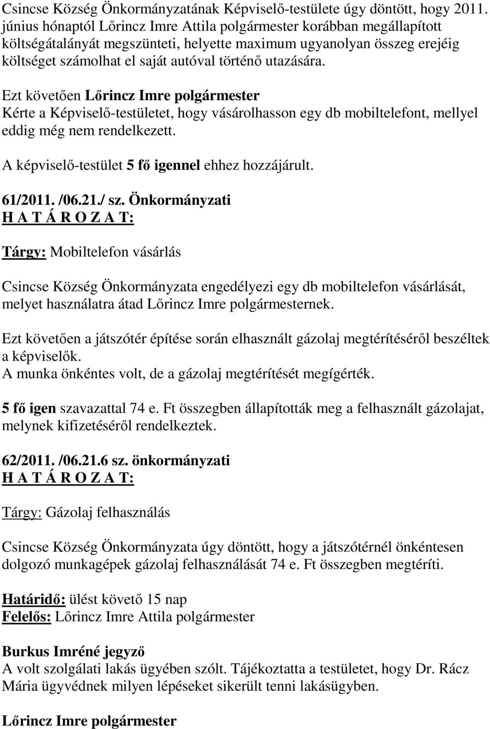 Ezt követően Kérte a Képviselő-testületet, hogy vásárolhasson egy db mobiltelefont, mellyel eddig még nem rendelkezett. A képviselő-testület 5 fő igennel ehhez hozzájárult. 61/2011. /06.21./ sz.