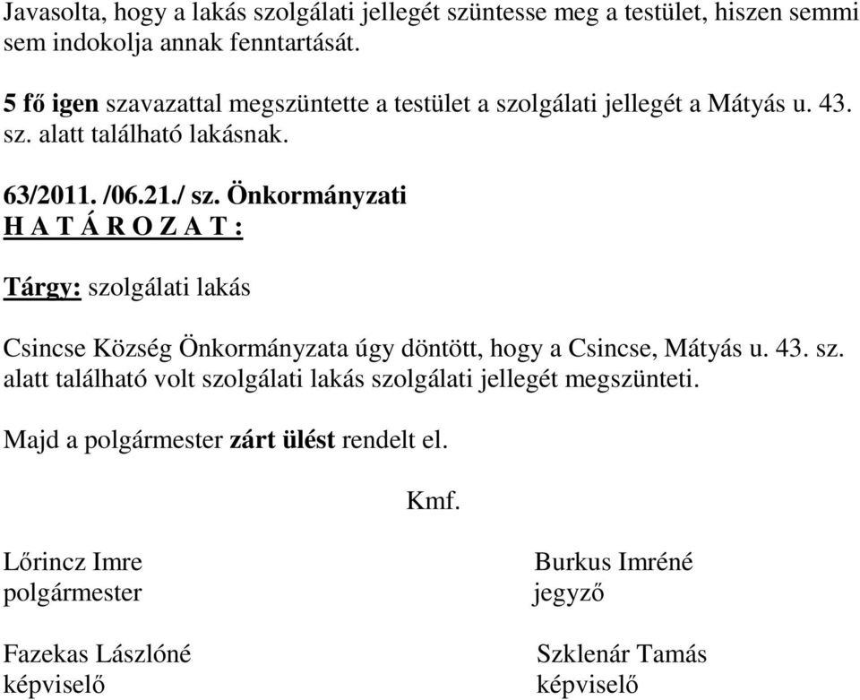 Önkormányzati Tárgy: szolgálati lakás Csincse Község Önkormányzata úgy döntött, hogy a Csincse, Mátyás u. 43. sz. alatt található volt szolgálati lakás szolgálati jellegét megszünteti.