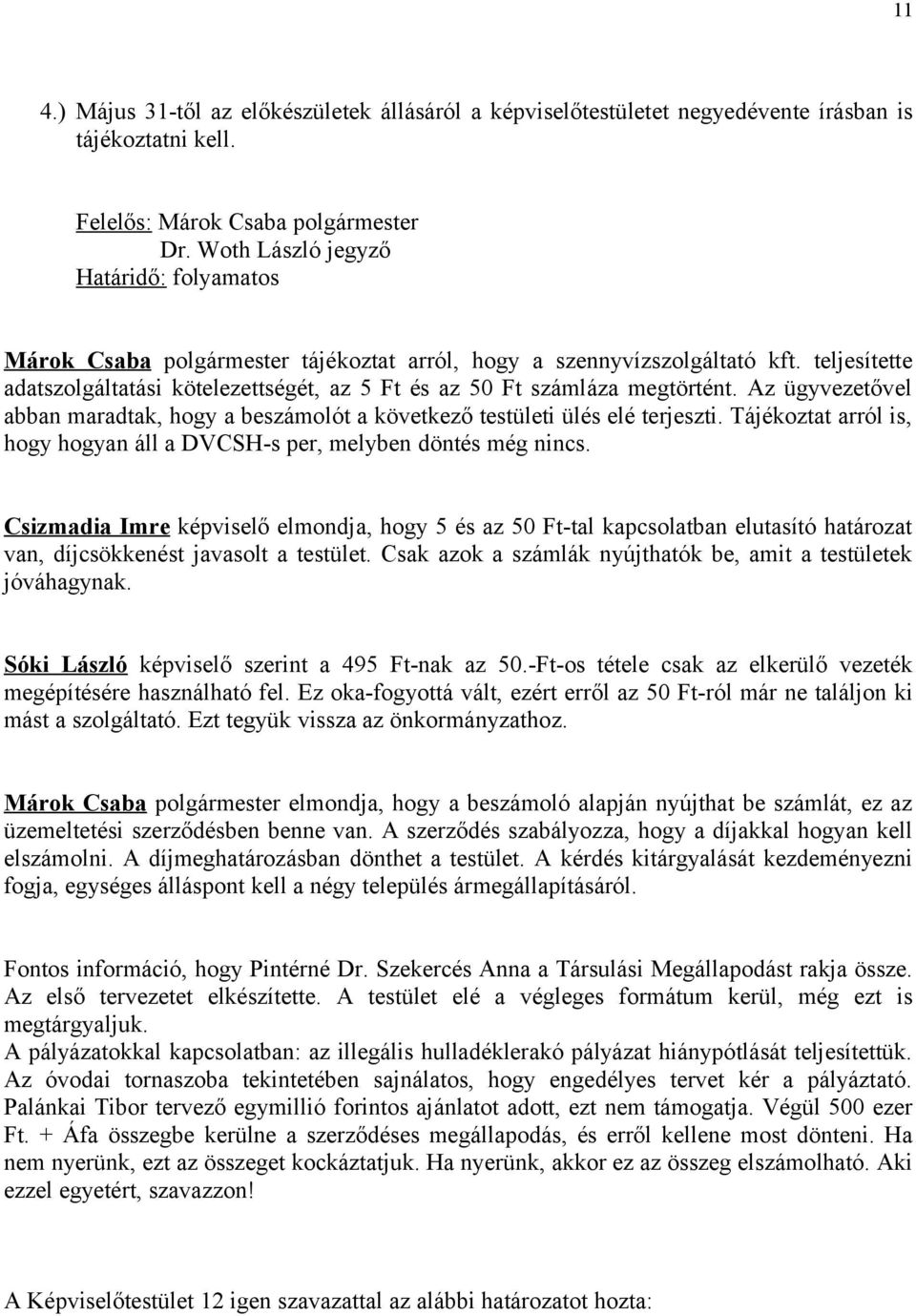 teljesítette adatszolgáltatási kötelezettségét, az 5 Ft és az 50 Ft számláza megtörtént. Az ügyvezetővel abban maradtak, hogy a beszámolót a következő testületi ülés elé terjeszti.