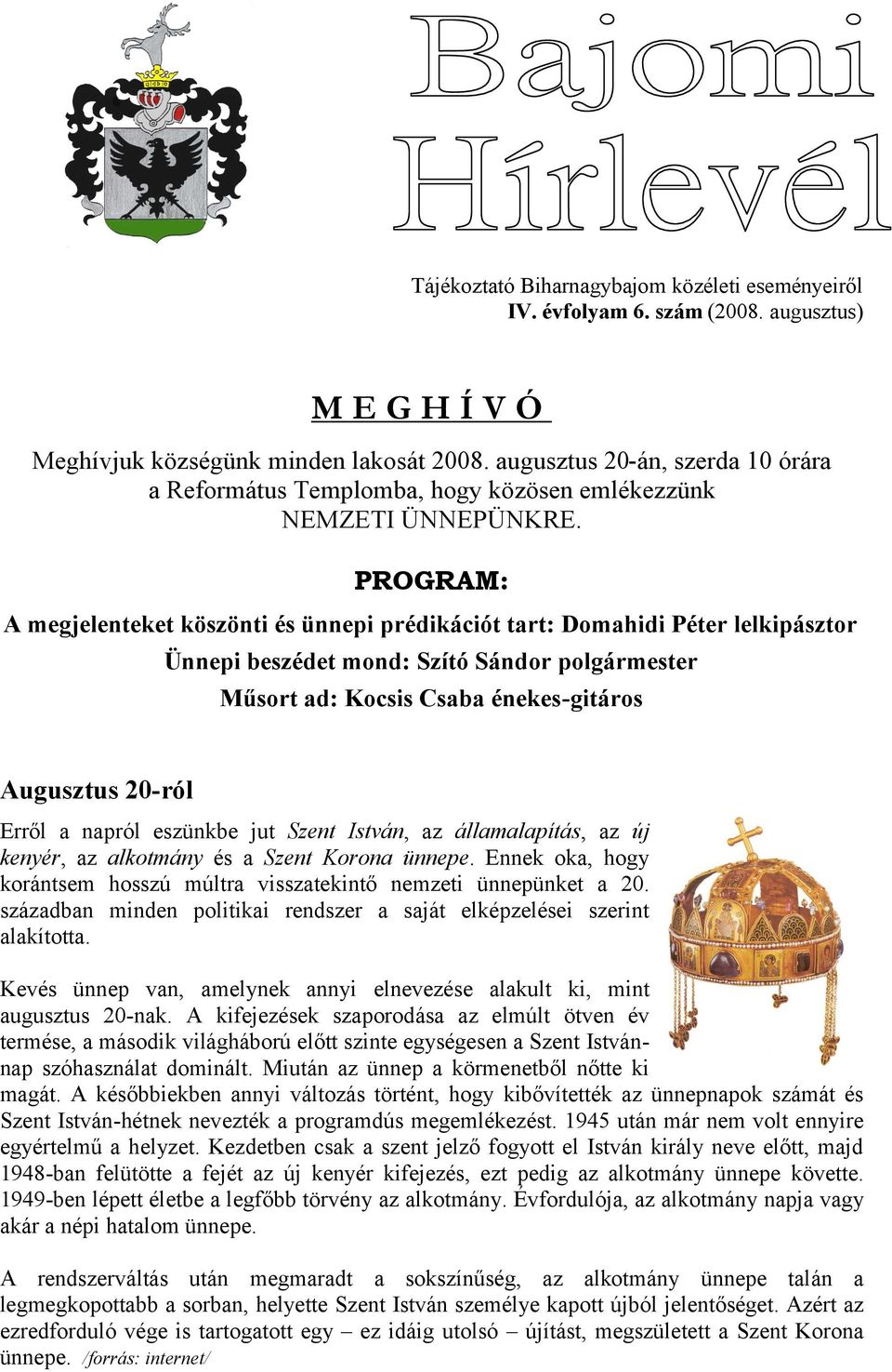 PROGRAM: A megjelenteket köszönti és ünnepi prédikációt tart: Domahidi Péter lelkipásztor Ünnepi beszédet mond: Szító Sándor polgármester Műsort ad: Kocsis Csaba énekesgitáros Augusztus 20ról Erről a