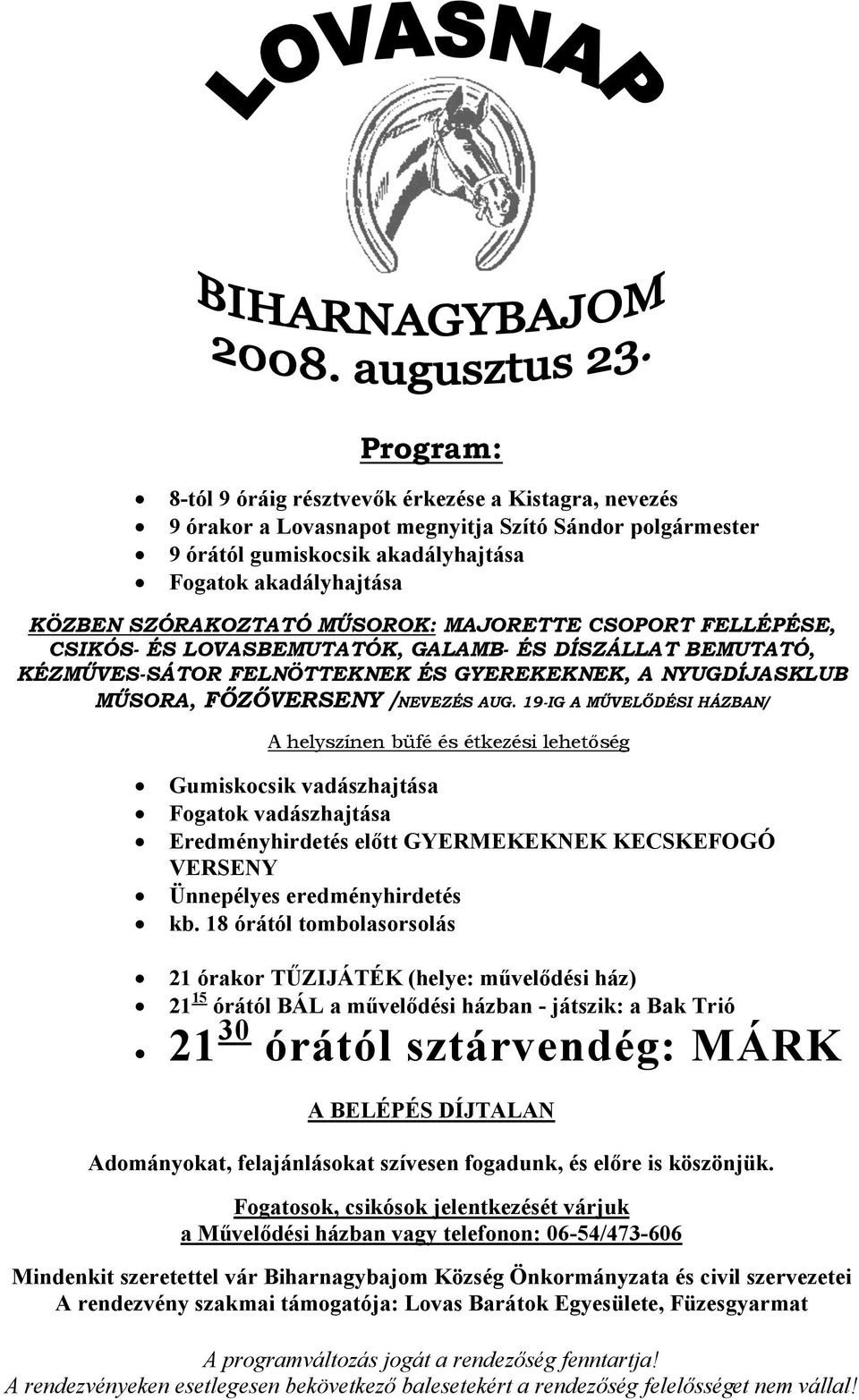 19IG A MŰVELŐDÉSI HÁZBAN/ A helyszínen büfé és étkezési lehetőség Gumiskocsik vadászhajtása Fogatok vadászhajtása Eredményhirdetés előtt GYERMEKEKNEK KECSKEFOGÓ VERSENY Ünnepélyes eredményhirdetés kb.