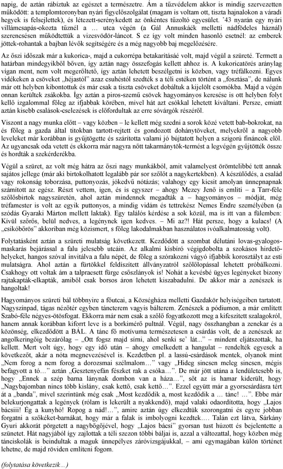 önkéntes tűzoltó egyesület. 43 nyarán egy nyári villámcsapásokozta tűznél a utca végén (a Gál Annuskáék melletti nádfödeles háznál) szerencsésen működtettük a vizesvödörláncot.