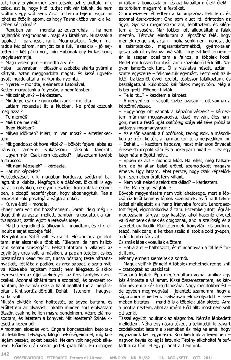 Mutassák a lapokat! parancsolt ránk. Megmutattuk. Nekem maradt a két párom, nem jött be a full, Tasnak is jól sejtettem két párja volt, míg Hubának egy lyukas sora; vagyis semmije. Maga velem jön!